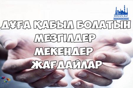 Дұға қабыл болатын мезгілдер, мекендер, жағдайлар