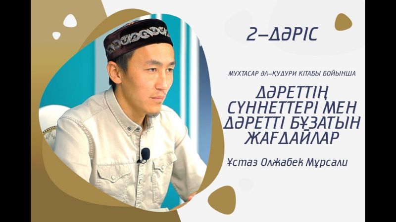 2-дәріс Мухтасар әл-Қудури |Дәреттің сүннеттері мен Дәретті бұзатын жағдайлар|Ұстаз:Олжабек Мұрсали