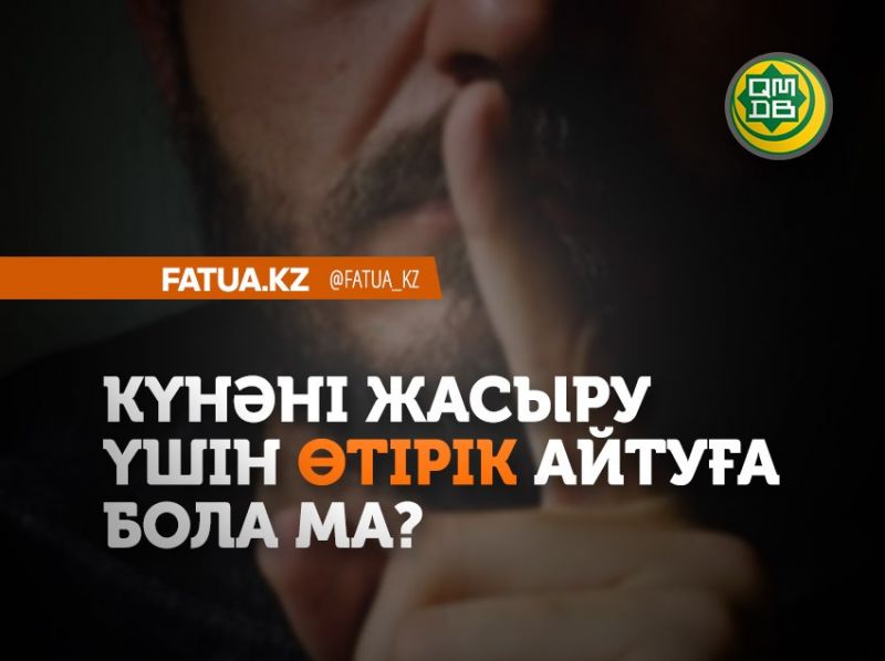 КҮНӘНІ ЖАСЫРУ ҮШІН ӨТІРІК АЙТУҒА БОЛА МА? Источник: http://fatua.kz/kz/post/view?id=1011