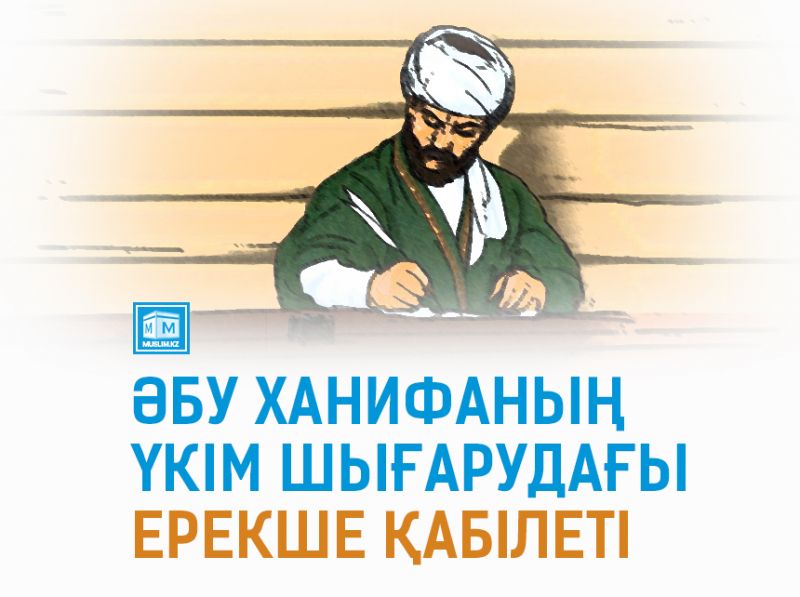 ӘБУ ХАНИФАНЫҢ ҮКІМ ШЫҒАРУДАҒЫ ЕРЕКШЕ ҚАБІЛЕТІ