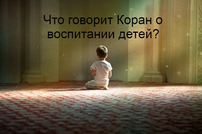 Что говорит Коран о воспитании детей?