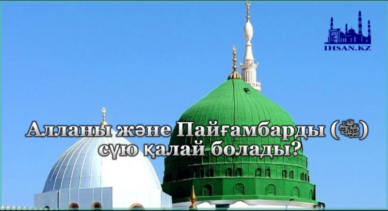 Алланы және Пайғамбарды (ﷺ) сүю қалай болады?