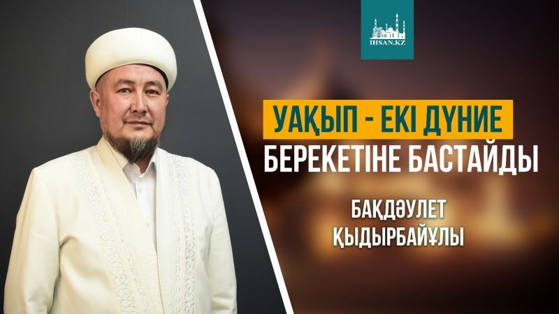 Уақып - екі дүние берекетіне бастайды