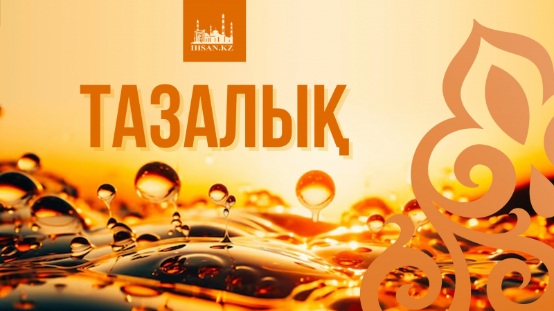 ТАЗАЛЫҚ – ИМАННЫҢ ЖАРТЫСЫ