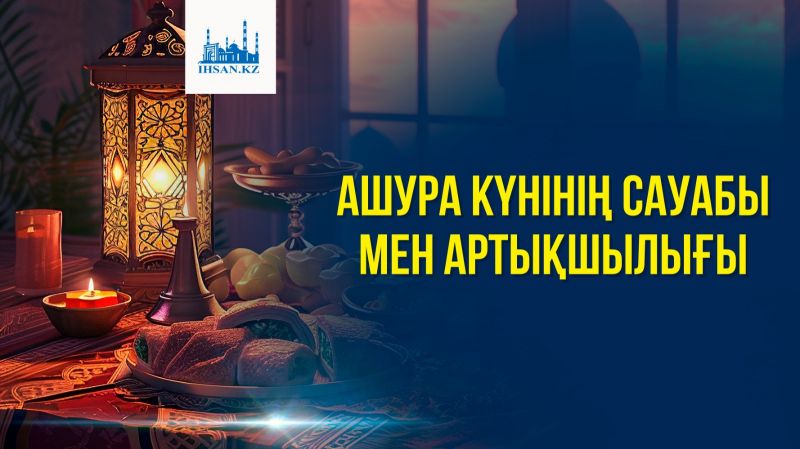 АШУРА КҮНІНІҢ САУАБЫ МЕН АРТЫҚШЫЛЫҒЫ