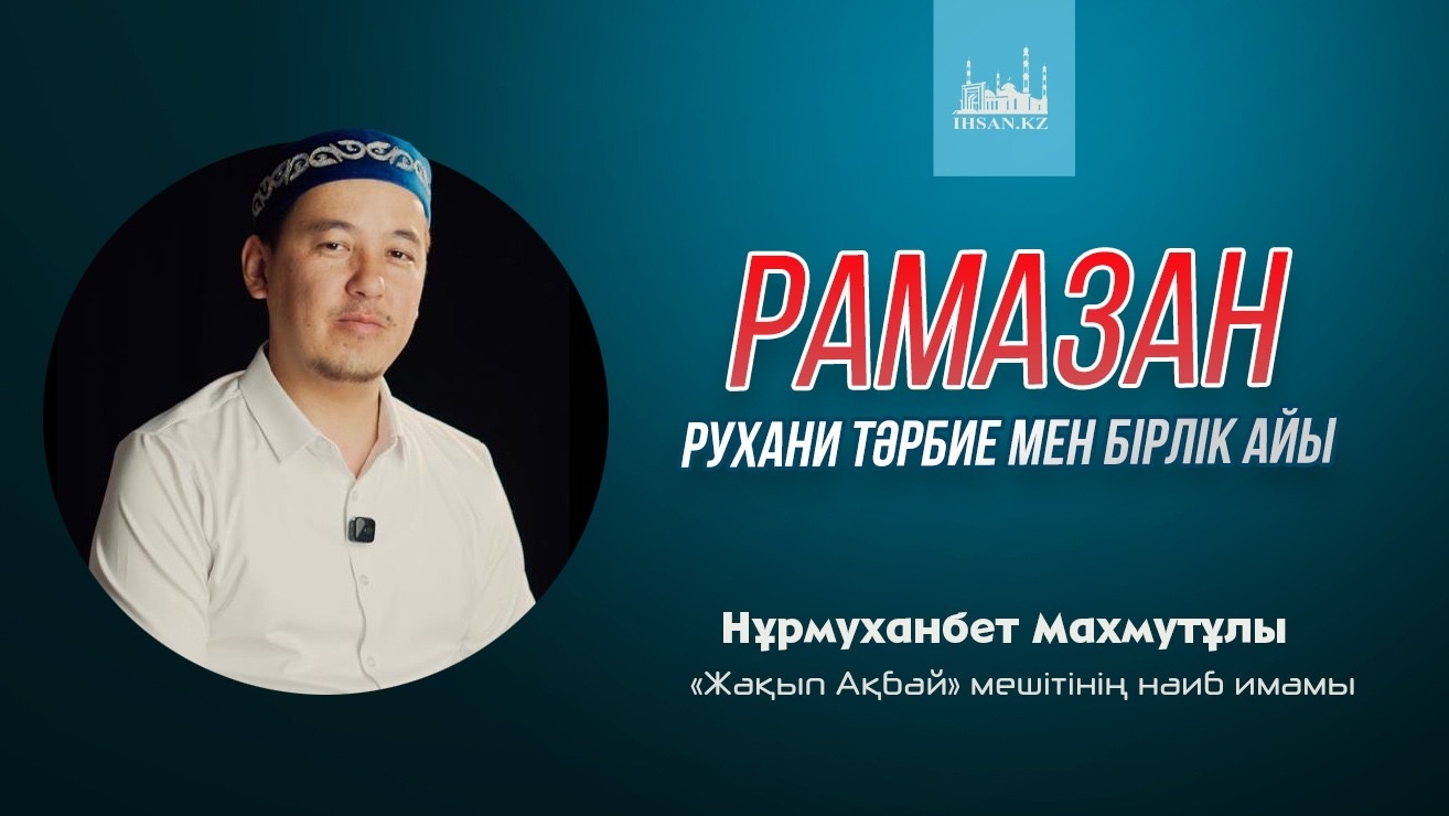 РАМАЗАН – РУХАНИ ТӘРБИЕ МЕН БІРЛІК АЙЫ