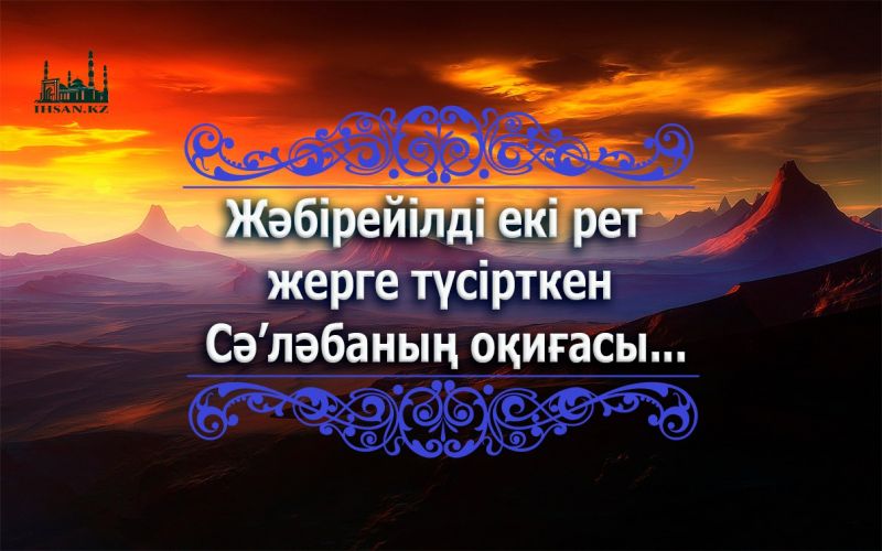 ЖӘБІРЕЙІЛДІ ЕКІ РЕТ ЖЕРГЕ ТҮСІРТКЕН СӘ’ЛӘБАНЫҢ ОҚИҒАСЫ...