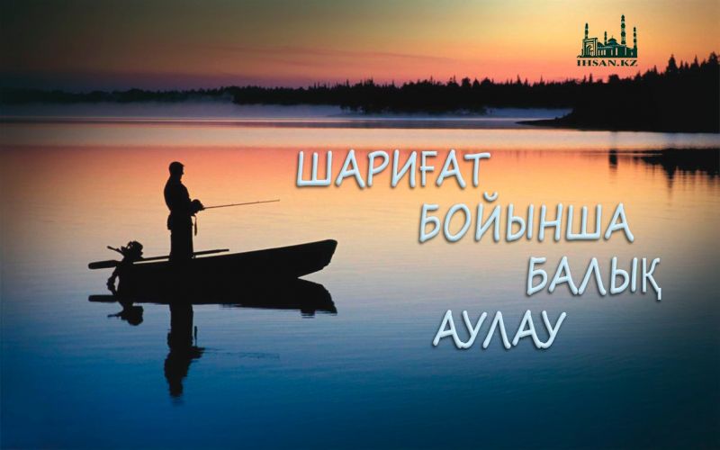 ШАРИҒАТ БОЙЫНША БАЛЫҚ АУЛАУ