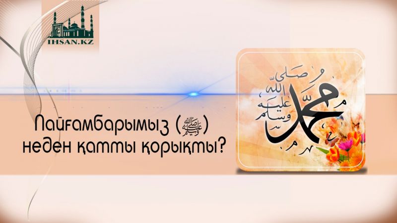 ПАЙҒАМБАРЫМЫЗ (ﷺ) НЕДЕН ҚАТТЫ ҚОРЫҚТЫ?