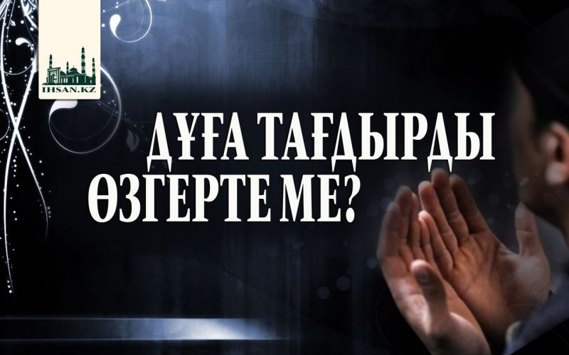 ДҰҒА ТАҒДЫРДЫ ӨЗГЕРТЕ МЕ?