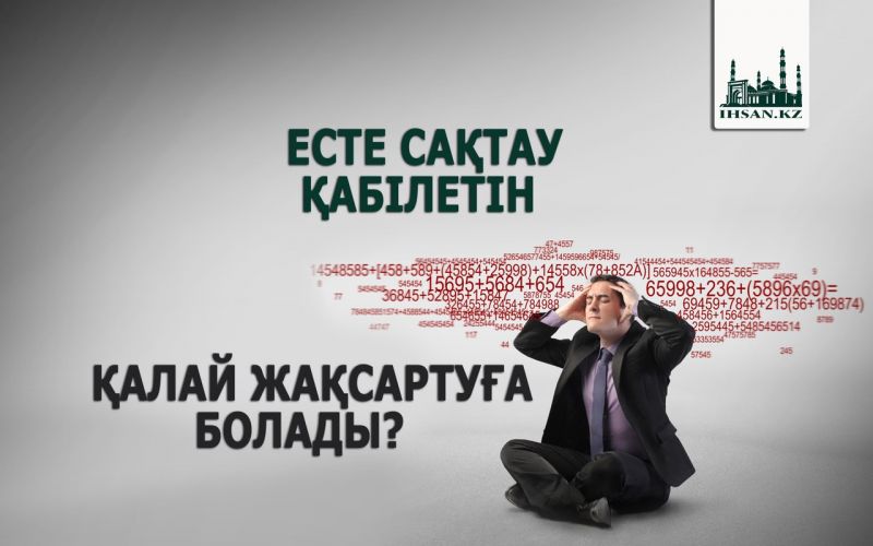 ЕСТЕ САҚТАУ ҚАБІЛЕТІН ҚАЛАЙ ЖАҚСАРТУҒА БОЛАДЫ