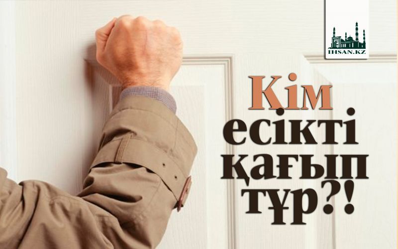 Кім есікті қағып тұр?!
