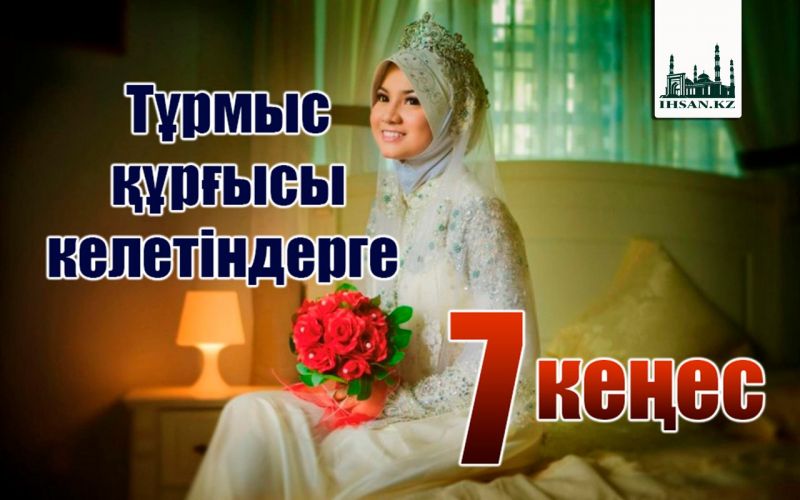 ТҰРМЫС ҚҰРҒЫСЫ КЕЛЕТІНДЕРГЕ 7 КЕҢЕС