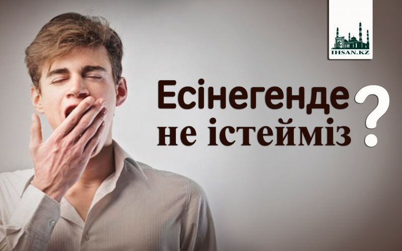 ЕСІНЕГЕНДЕ НЕ ІСТЕЙМІЗ?