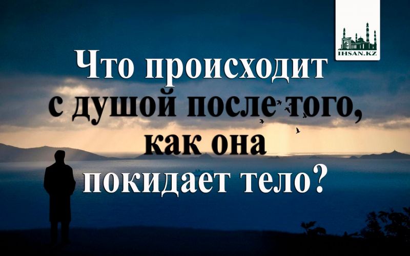 Что происходит с душой после того, как она покидает тело? 