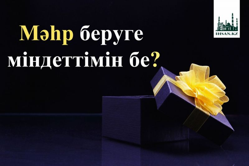 МӘҺР БЕРУГЕ МІНДЕТТІМІН БЕ? 