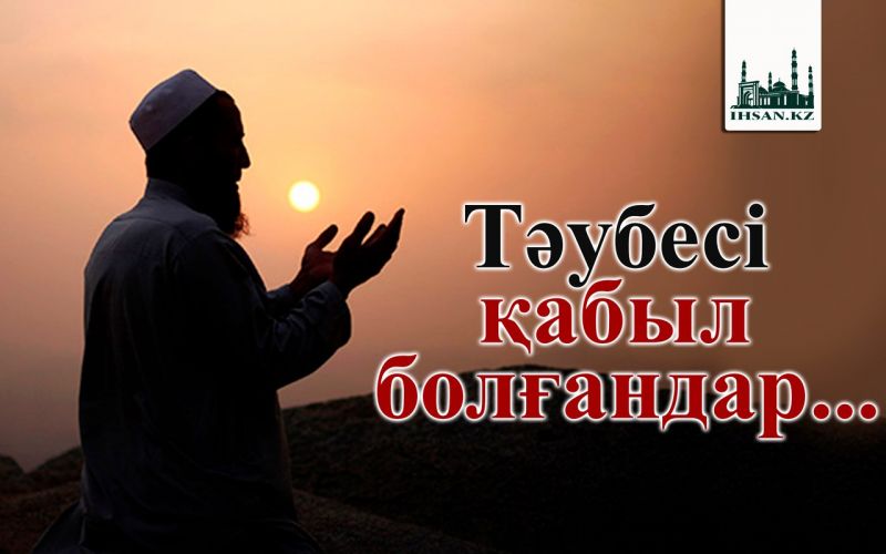 Тәубесі қабыл болғандар...