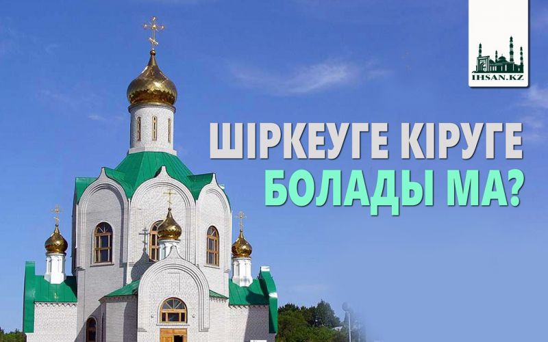 ШІРКЕУГЕ КІРУГЕ БОЛАДЫ МА?