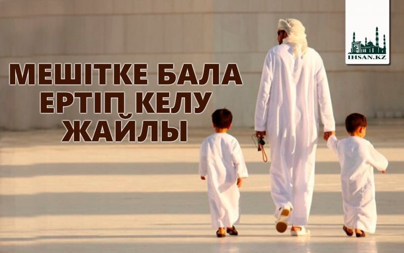 МЕШІТКЕ БАЛА ЕРТІП КЕЛУ ЖАЙЛЫ