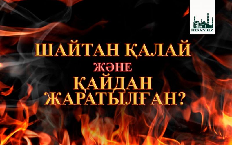 ШАЙТАН ҚАЛАЙ ЖӘНЕ ҚАЙДАН ЖАРАТЫЛҒАН?