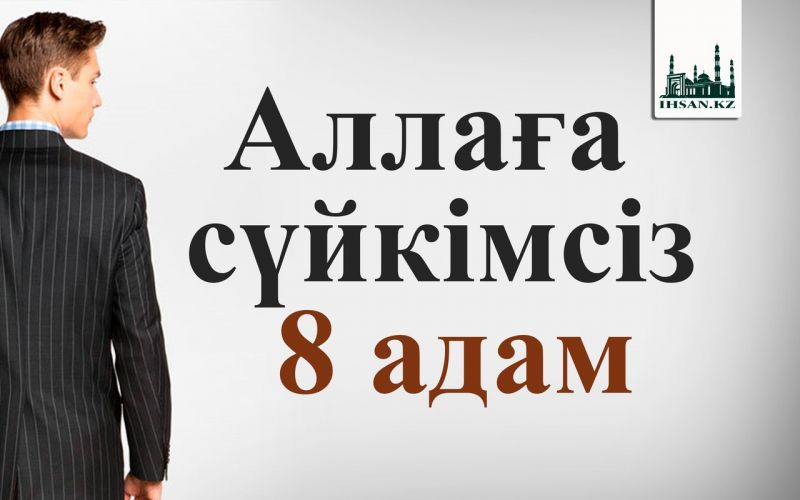 Аллаға сүйкімсіз 8 адам