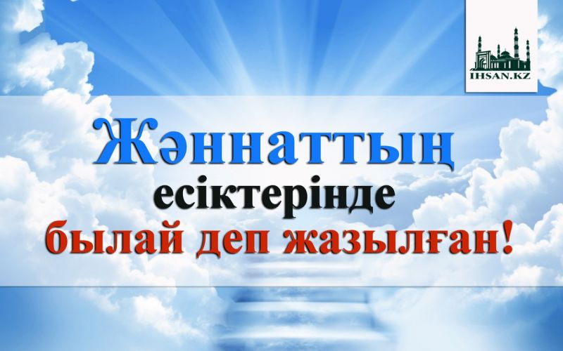                          Жәннаттың есіктерінде былай деп жазылған!