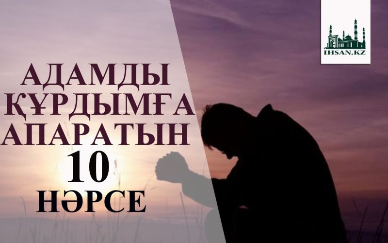 Адамды құрдымға апаратын он нәрсе