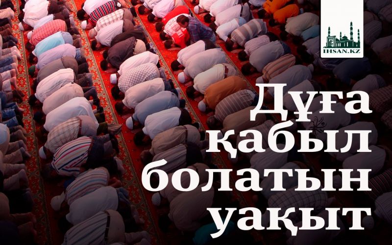    Дұға қабыл болатын уақыт