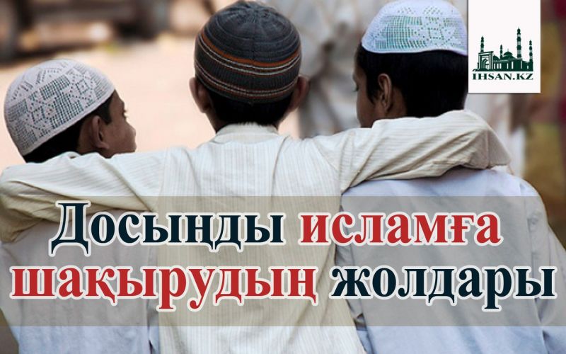                         Досыңды исламға шақырудың жолдары