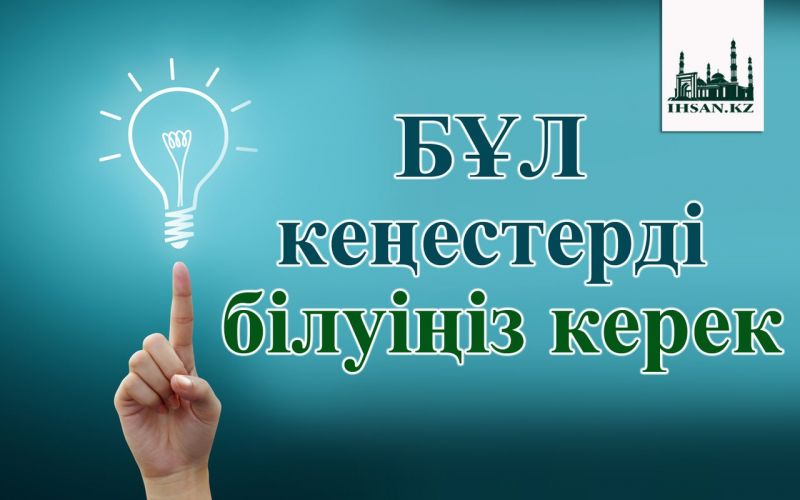 Бұл кеңестерді білуіңіз керек