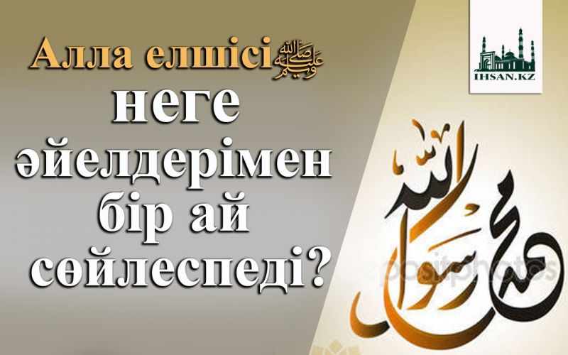 Алла елшісі неге ﷺ әйелдерімен бір ай сөйлеспеді?