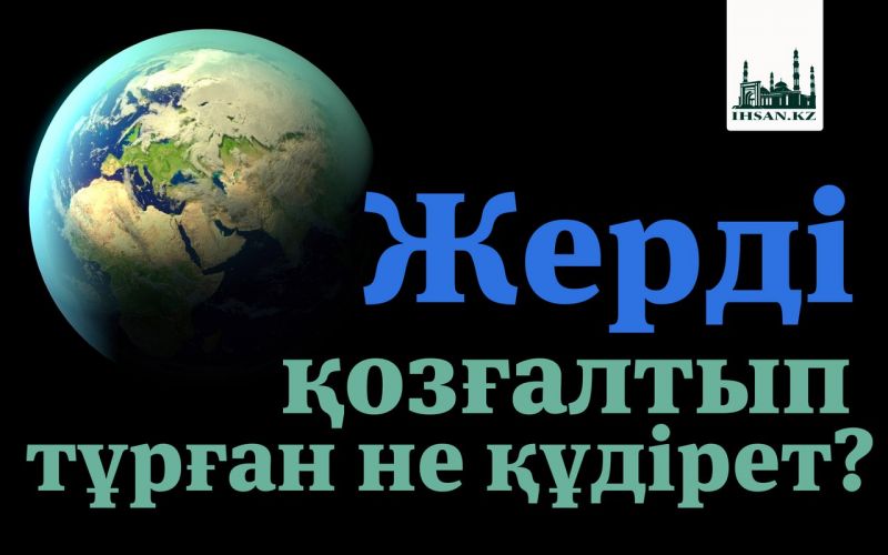Жерді қозғалтып тұрған не құдірет?