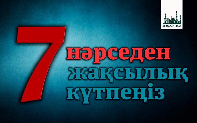 «Жеті нәрседен жақсылық күтпеңіз: