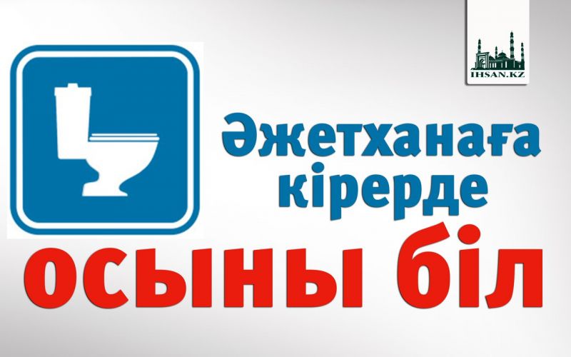 Әжетханаға кірерде осыны біл