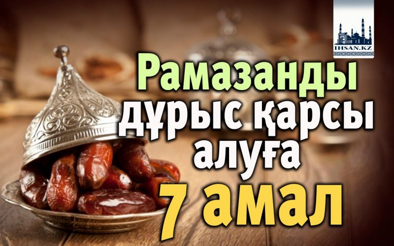 Рамазанды дұрыс қарсы алуға 7 амал