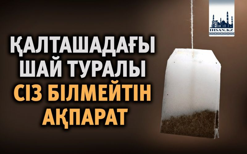   ҚАЛТАШАДАҒЫ ШАЙ ТУРАЛЫ СІЗ БІЛМЕЙТІН АҚПАРАТ