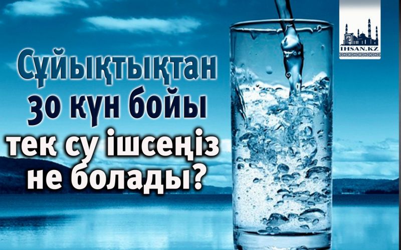 Сұйықтықтан 30 күн бойы тек су ішсеңіз не болады?