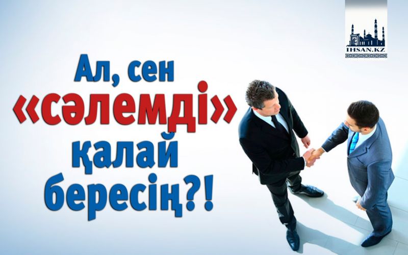 Ал, сен «сәлемді» қалай бересің?!