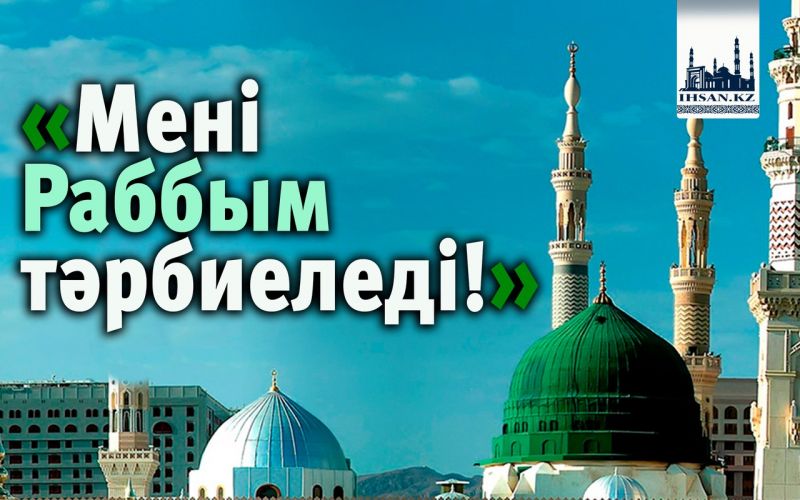 «Мені Раббым тəрбиеледі!»