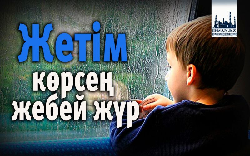 Жетім көрсең жебей жүр 