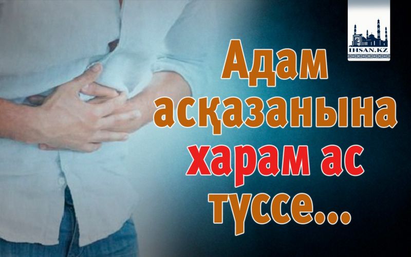 Адам асқазанына харам ас түссе...
