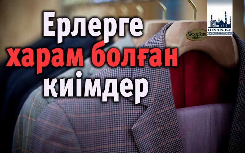  Ерлерге харам болған киімдер 