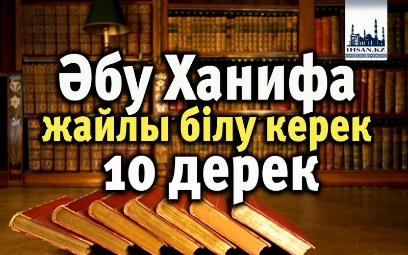Әбу Ханифа жайлы білу керек 10 дерек