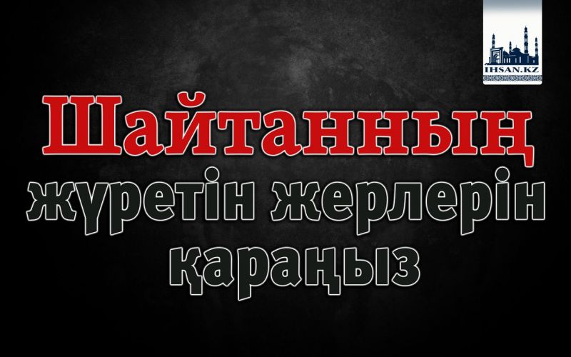 Шайтанның жүретін жерлерін қараңыз