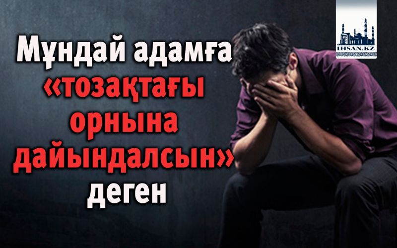 Мұндай адамға «тозақтағы орнына дайындалсын» деген