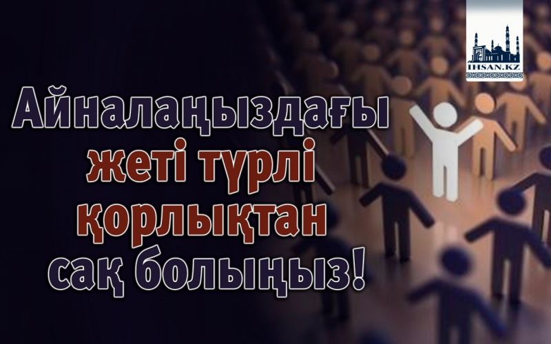 Айналаңыздағы жеті түрлі қорлықтан сақ болыңыз!