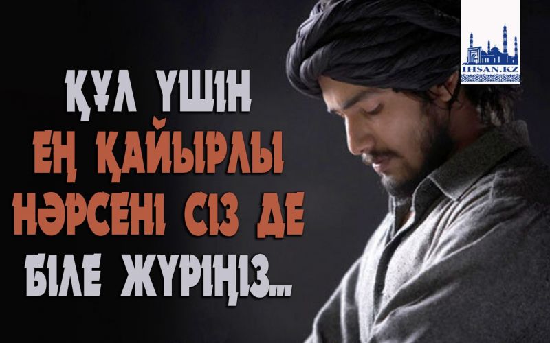 ҚҰЛ ҮШІН ЕҢ ҚАЙЫРЛЫ НӘРСЕНІ СІЗ ДЕ БІЛЕ ЖҮРІҢІЗ...