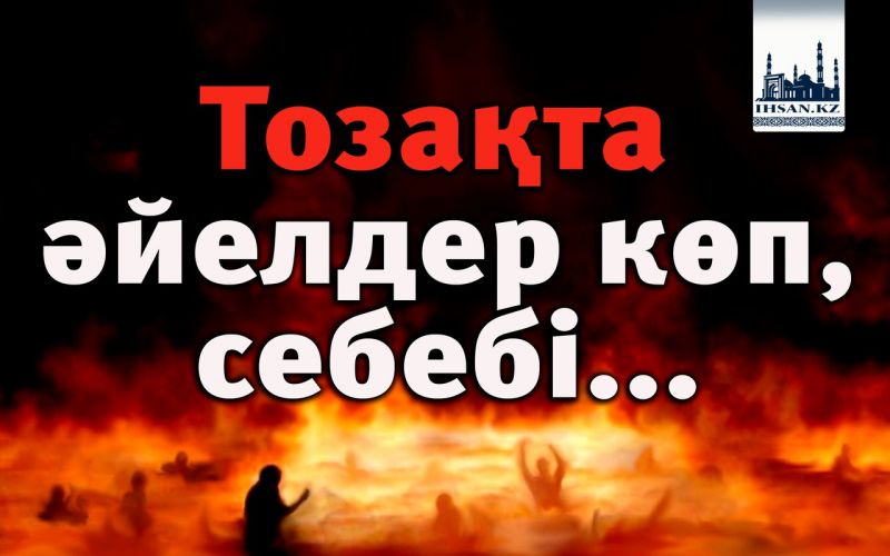 Тозақта әйелдер көп,себебі...