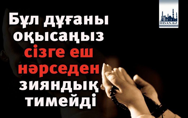 Бұл дұғаны оқысаңыз сізге ен нәрседен зияндық тимейді