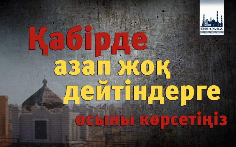 Қабірде азап жоқ дейтіндерге осыны көрсетіңіз